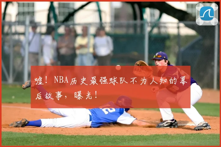 嘘！NBA历史最强球队不为人知的幕后故事，曝光！