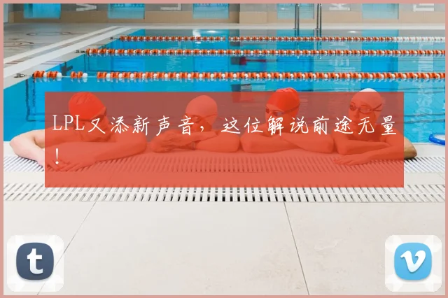 LPL又添新声音,这位解说前途无量!
