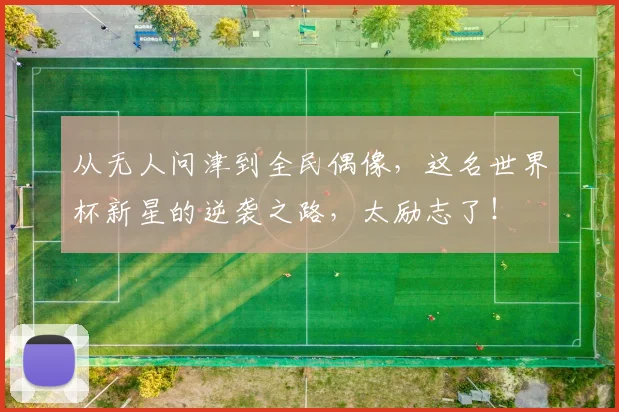 从无人问津到全民偶像，这名世界杯新星的逆袭之路，太励志了！